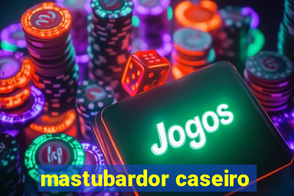 mastubardor caseiro